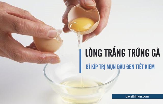 Cách trị mụn đầu đen bằng lòng trắng trứng gà