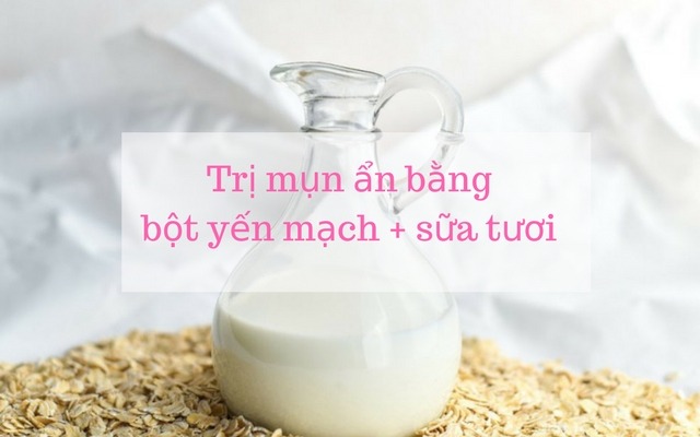 cách trị mụn ẩn dưới da nhanh nhất bằng bột yến mạch và sữa tươi