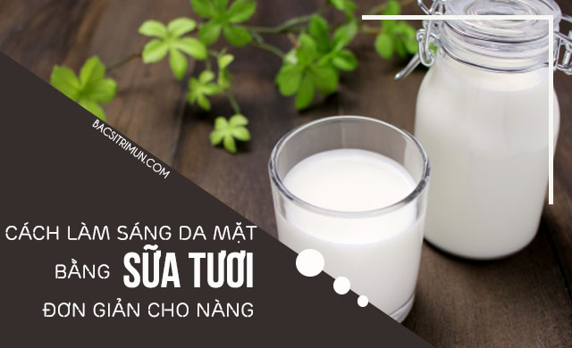 cách làm trắng da mặt bằng sữa tươi