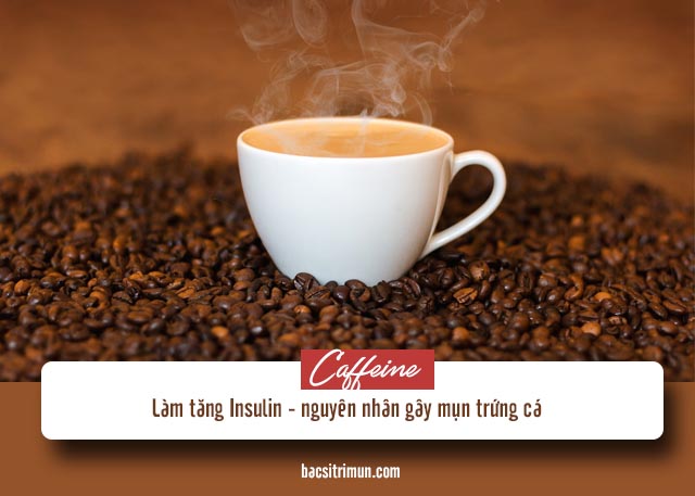 kiêng ăn gì khi bị mụn trứng cá: caffeine