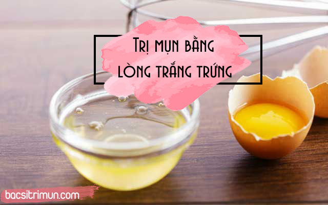 Cách trị mụn bằng lòng trắng trứng gà