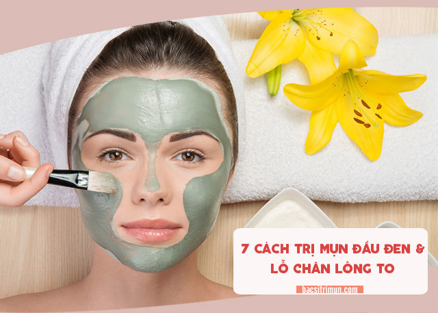 Cách trị mụn đầu đen và lỗ chân lông to 