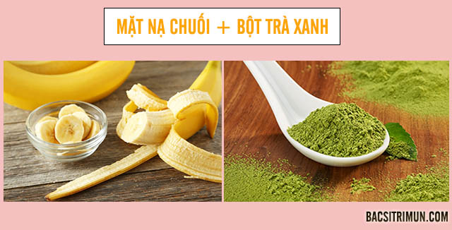 Dùng chuối và bột trà xanh làm mặt nạ trị mụn cho da khô